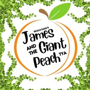 Roald Dahl's James and the Giant Peach (TYA Edition) - Saturday, March 2 @ 7:30pm / $24